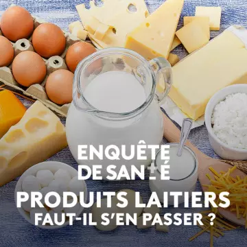 ENQUÊTE DE SANTÉ - PRODUITS LAITIERS : FAUT-IL S'EN PASSER ?