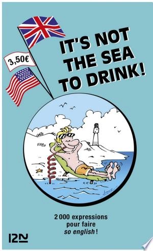 It is not the Sea to Drink  2 000 expressions anglaises et françaises  [Livres]