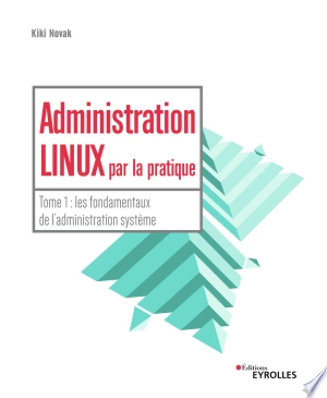 Administration linux par la pratique - T1  [Livres]