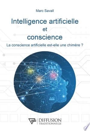 Intelligence artificielle et conscience - La conscience artificielle est-elle une chimère ?  [Livres]