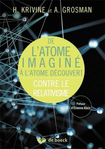 DE L'ATOME IMAGINÉ À L'ATOME DÉCOUVERT: CONTRE LE RELATIVISME- HUBERT KRIVINE, ANNIE GROSMAN  [Livres]