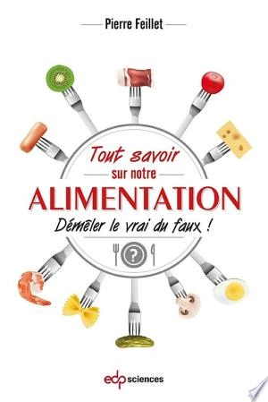 TOUT SAVOIR SUR NOTRE ALIMENTATION : DÉMÊLER LE VRAI DU FAUX ! - PIERRE FEILLET  [Livres]