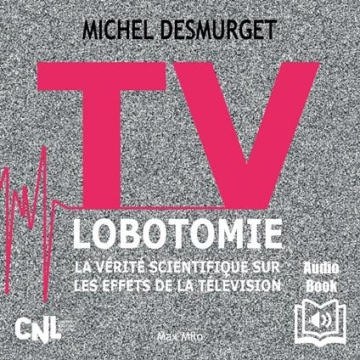 TV lobotomie. La vérité scientifique sur les effets de la télévision - Michel Desmurget  [AudioBooks]