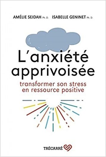 L'anxiété apprivoisée.Transformez le stress en ressource positive  [Livres]