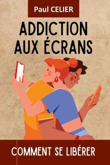 Addiction aux écrans comment se libérer  [Livres]