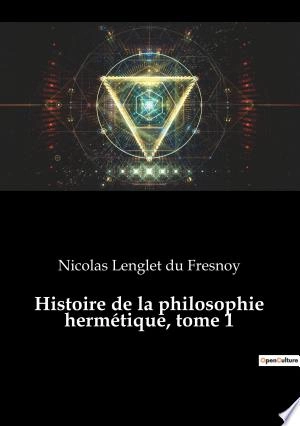 Histoire de la philosophie hermétique - Tome 1  [Livres]