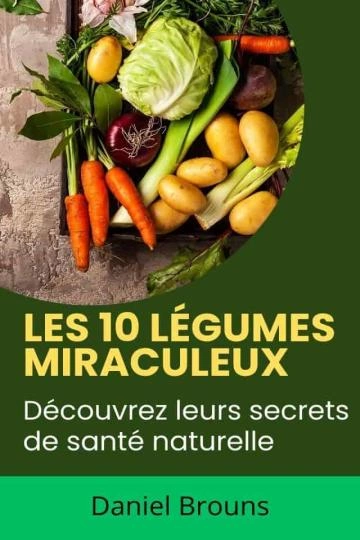 Les 10 légumes miraculeux: Découvrez leurs secrets de santé  [Livres]