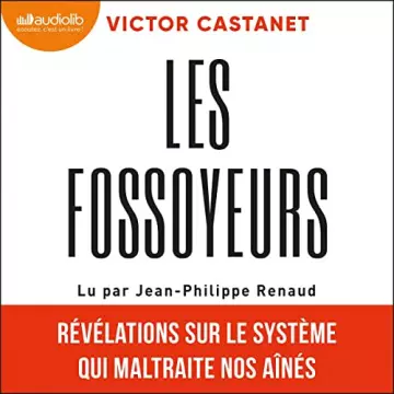 VICTOR CASTANET - LES FOSSOYEURS - RÉVÉLATIONS SUR LE SYSTÈME QUI MALTRAITE NOS AÎNÉS  [AudioBooks]