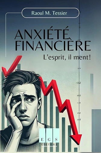 Anxiété financière: L'esprit, il ment! Raoul TEISSIER  [Livres]