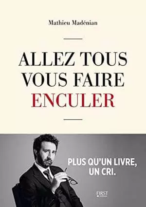 Allez tous vous faire enculer - Mathieu Madénian  [Livres]