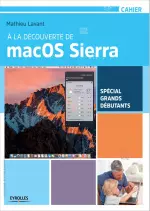 À la découverte de macOS Sierra – Spécial grands débutants  [Livres]