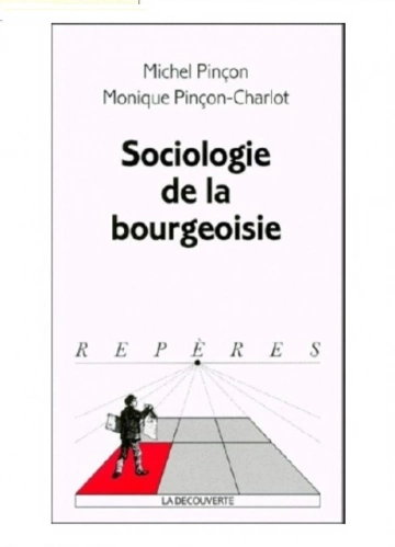 Michel Pinçon, Monique Pinçon-Charlot - Sociologie de la bourgeoisie  [Livres]