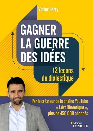 Gagner la guerre des idées : 12 leçons de dialectique  [Livres]