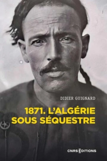 1871. L'Algérie sous séquestre une coupe dans le corps social (XIXe-XXe siècle)  [Livres]