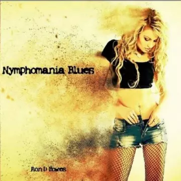 Ron D Bowes - Nymphomania Blues  [Albums]